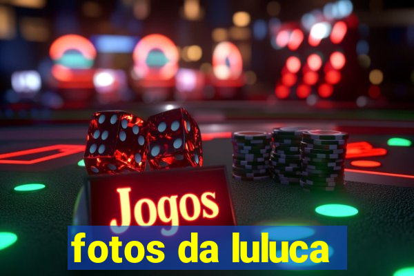 fotos da luluca